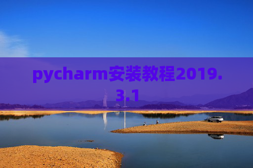 pycharm安装教程2019.3.1 pycharm安装教程2019.3.1