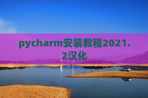 pycharm安装教程2021.2汉化